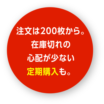 注文は200枚から。在庫切れの心配が少ない定期購入も。